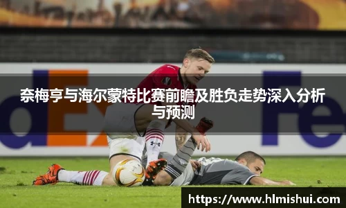 奈梅亨与海尔蒙特比赛前瞻及胜负走势深入分析与预测